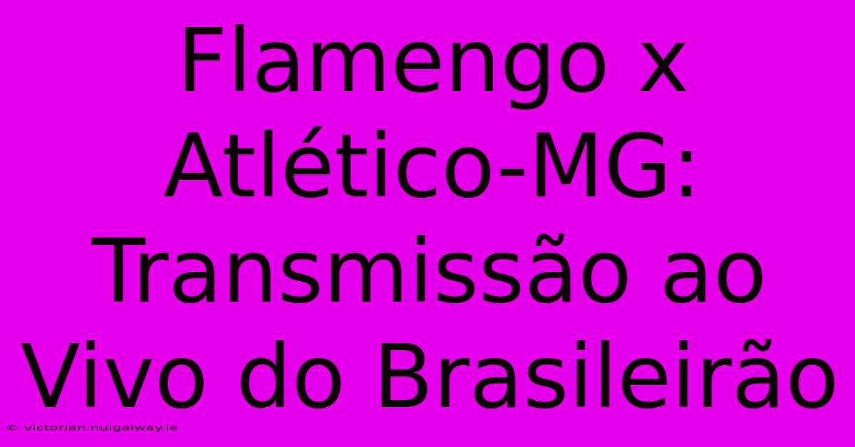 Flamengo X Atlético-MG: Transmissão Ao Vivo Do Brasileirão