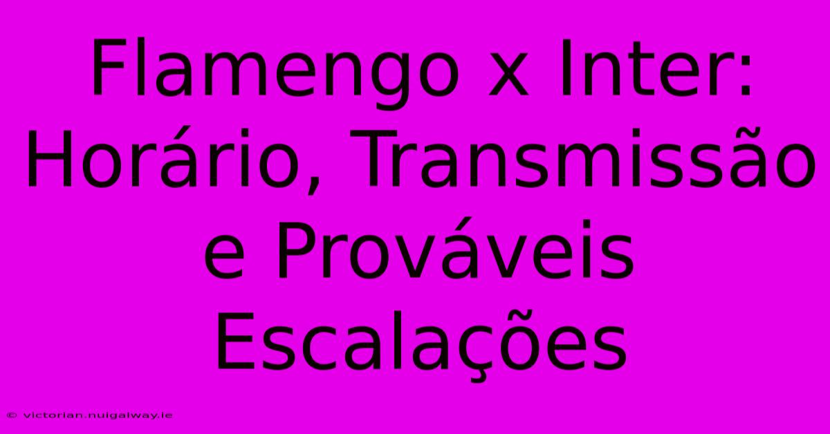 Flamengo X Inter: Horário, Transmissão E Prováveis Escalações 