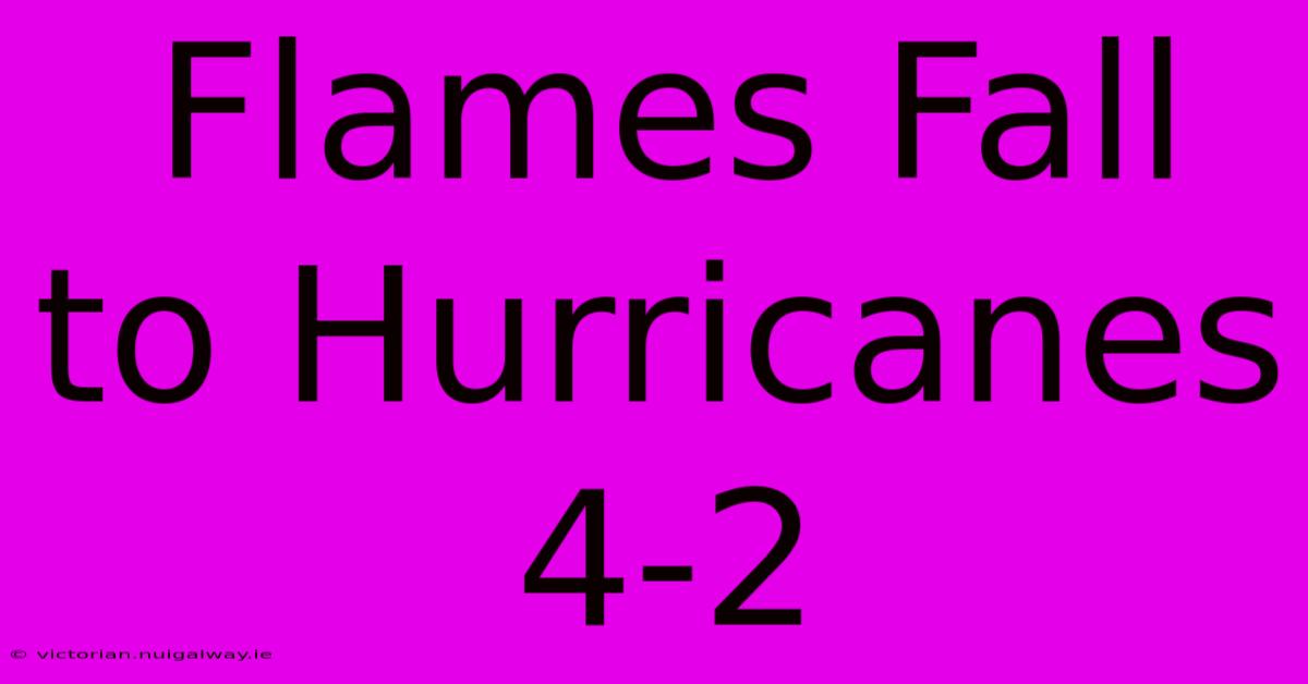 Flames Fall To Hurricanes 4-2