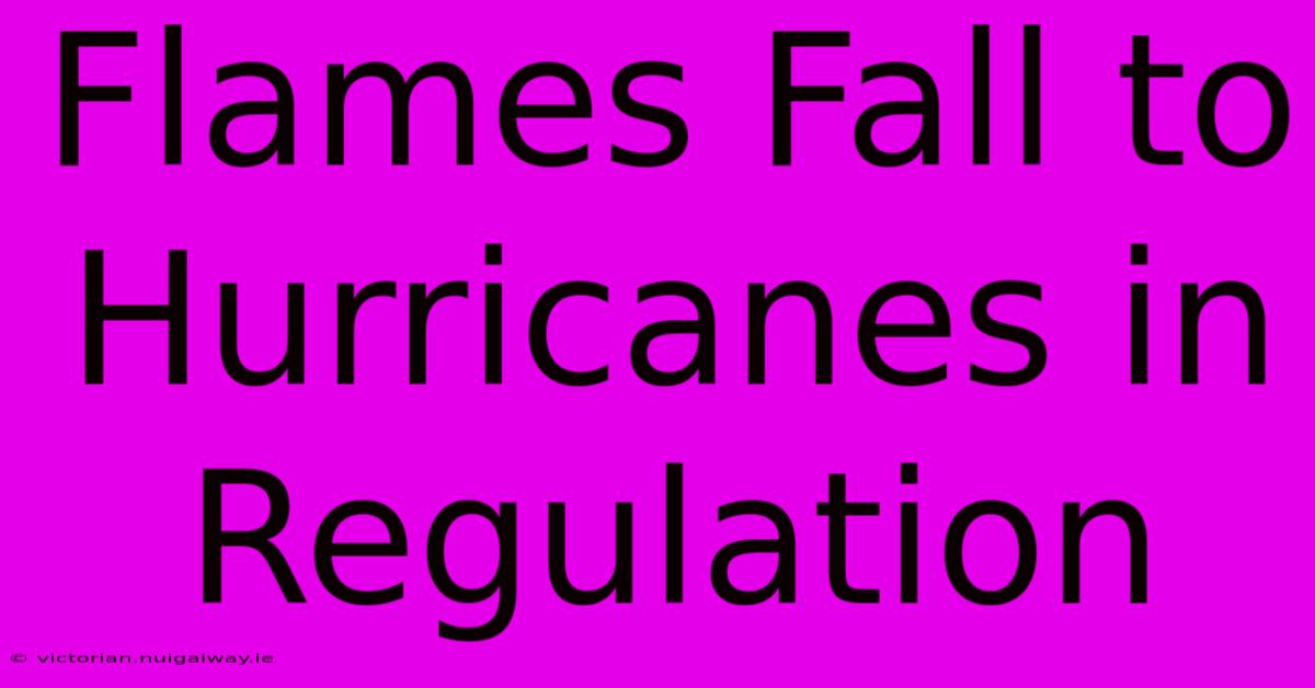 Flames Fall To Hurricanes In Regulation