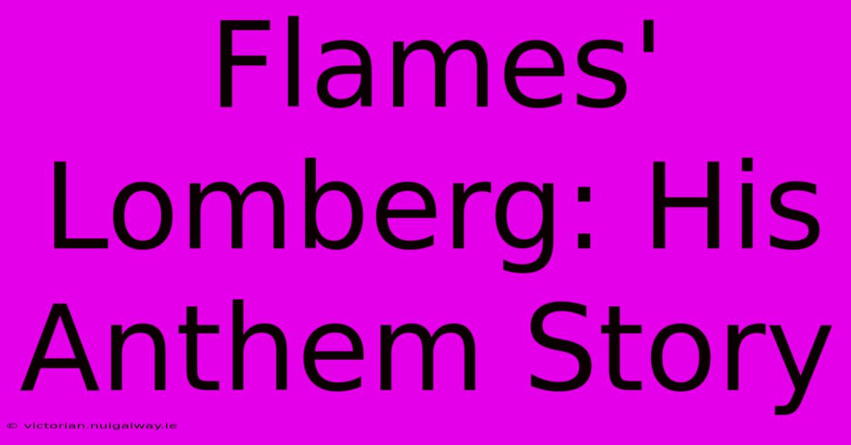 Flames' Lomberg: His Anthem Story