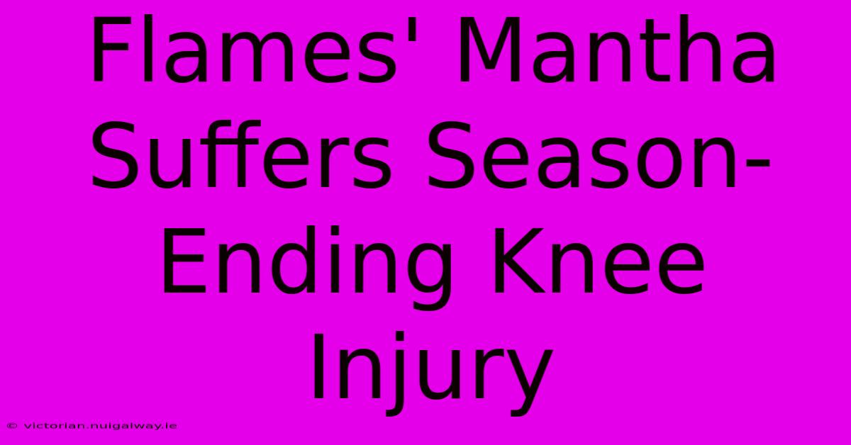 Flames' Mantha Suffers Season-Ending Knee Injury