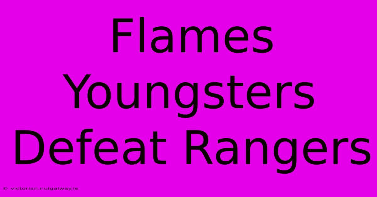 Flames Youngsters Defeat Rangers