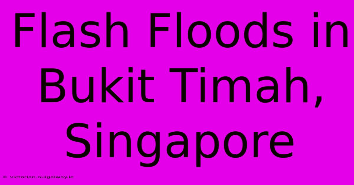 Flash Floods In Bukit Timah, Singapore