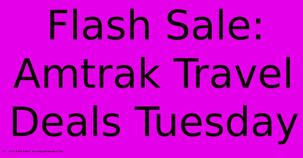 Flash Sale: Amtrak Travel Deals Tuesday