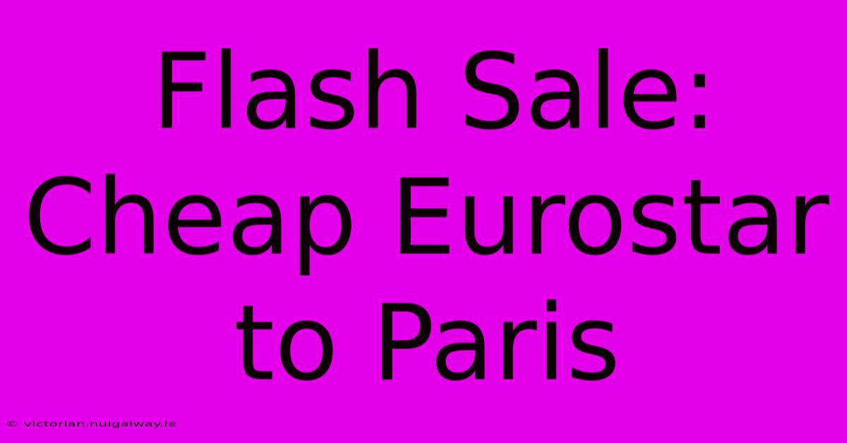 Flash Sale: Cheap Eurostar To Paris