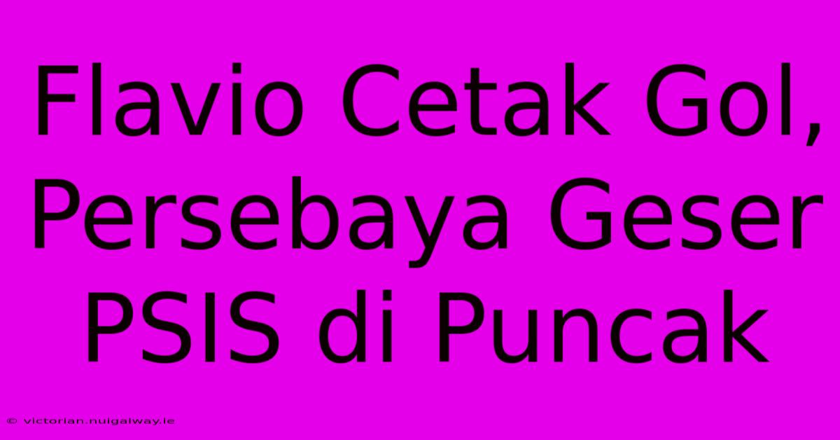 Flavio Cetak Gol, Persebaya Geser PSIS Di Puncak