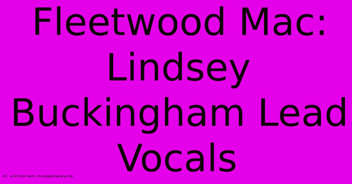 Fleetwood Mac: Lindsey Buckingham Lead Vocals 