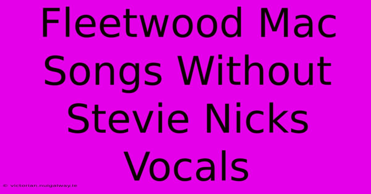 Fleetwood Mac Songs Without Stevie Nicks Vocals