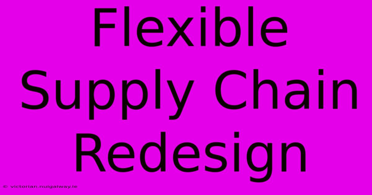 Flexible Supply Chain Redesign