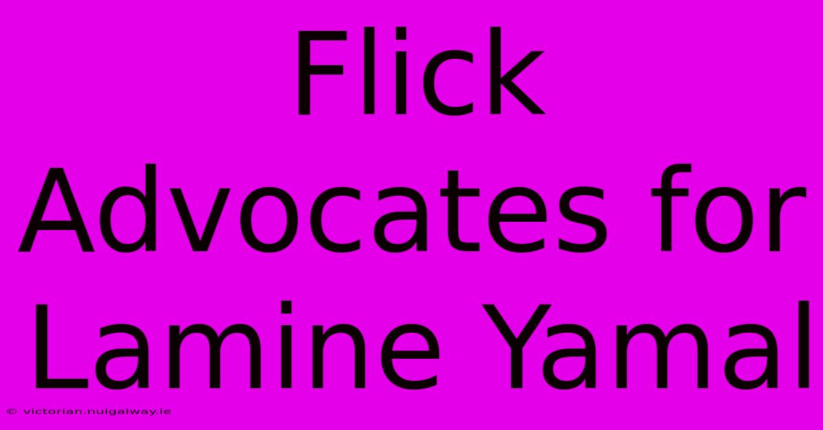 Flick Advocates For Lamine Yamal