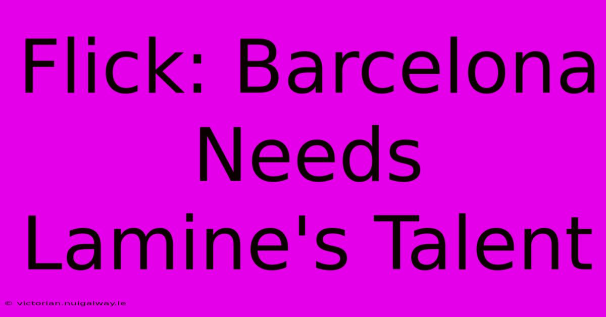 Flick: Barcelona Needs Lamine's Talent