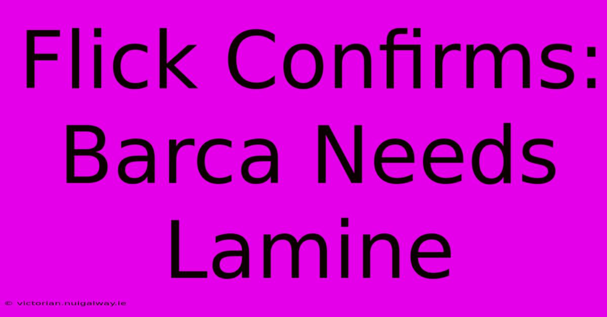 Flick Confirms: Barca Needs Lamine