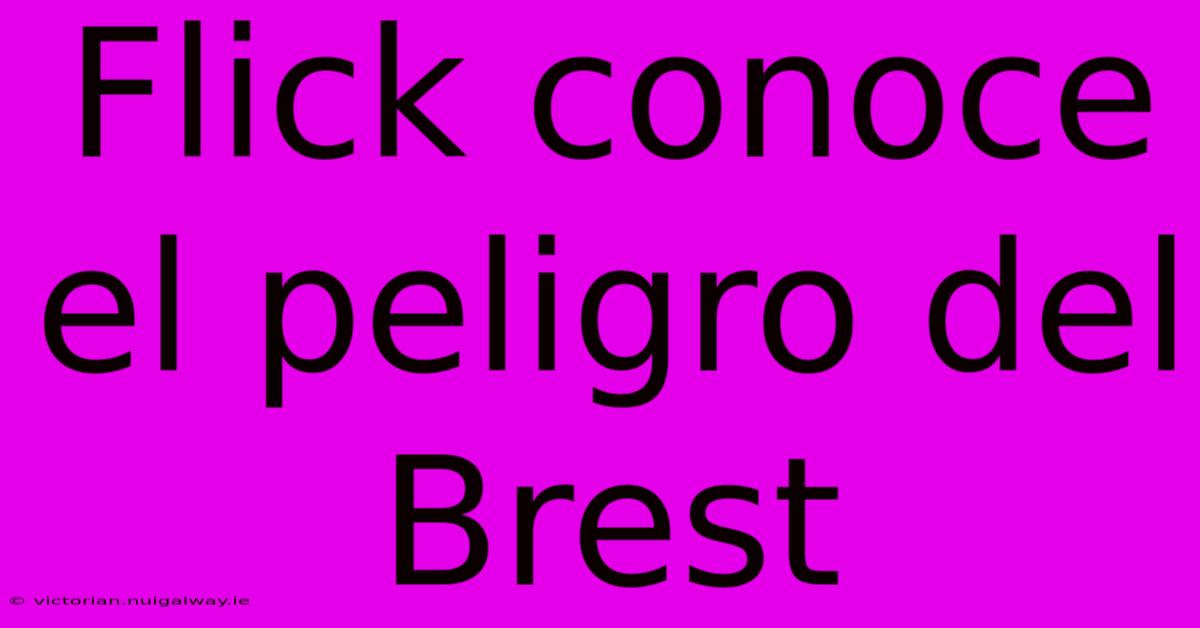 Flick Conoce El Peligro Del Brest