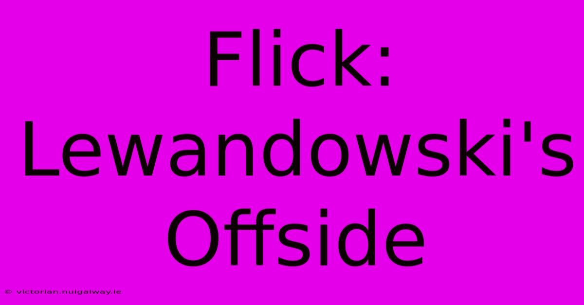 Flick: Lewandowski's Offside