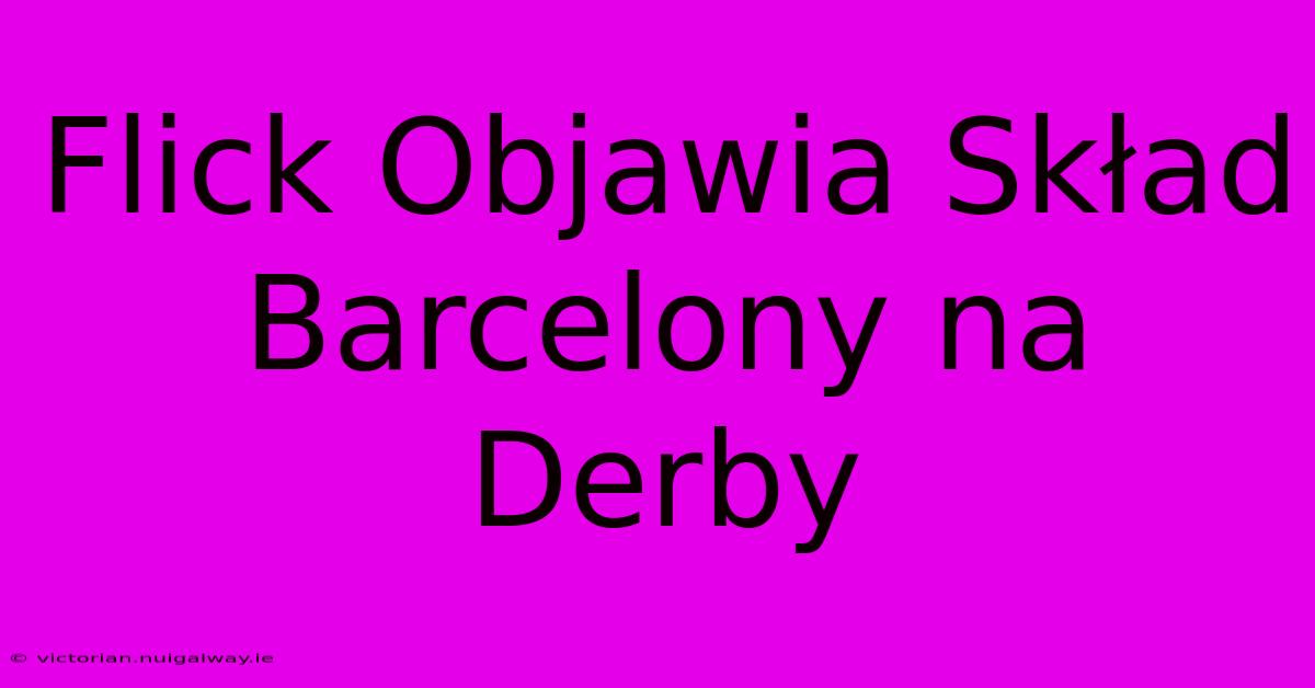 Flick Objawia Skład Barcelony Na Derby