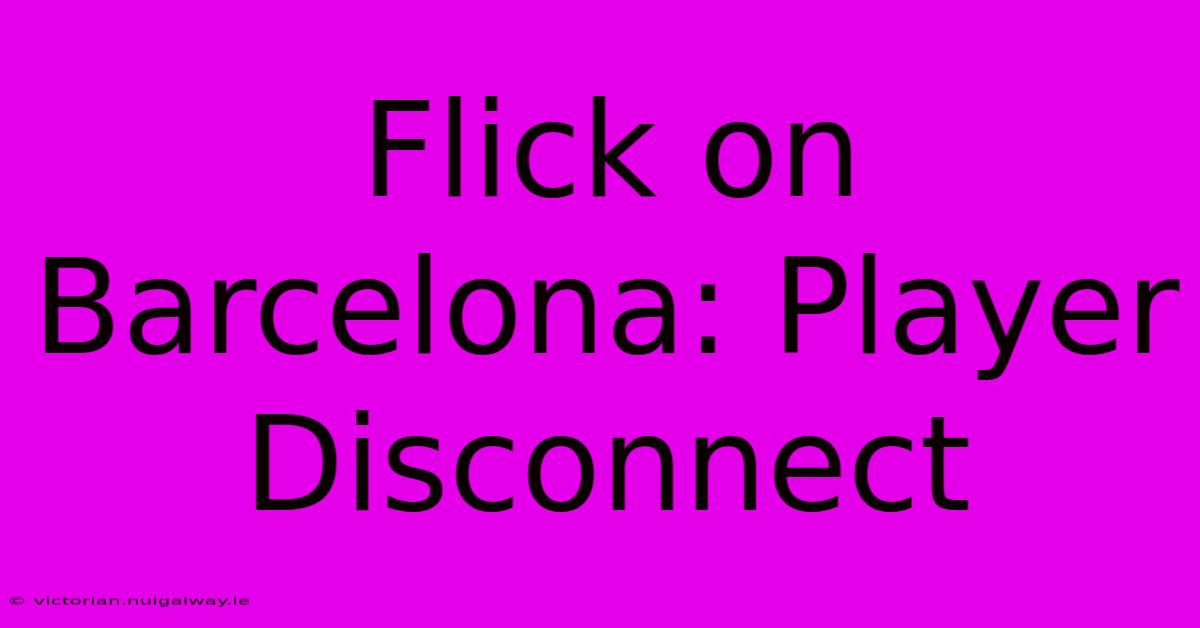 Flick On Barcelona: Player Disconnect