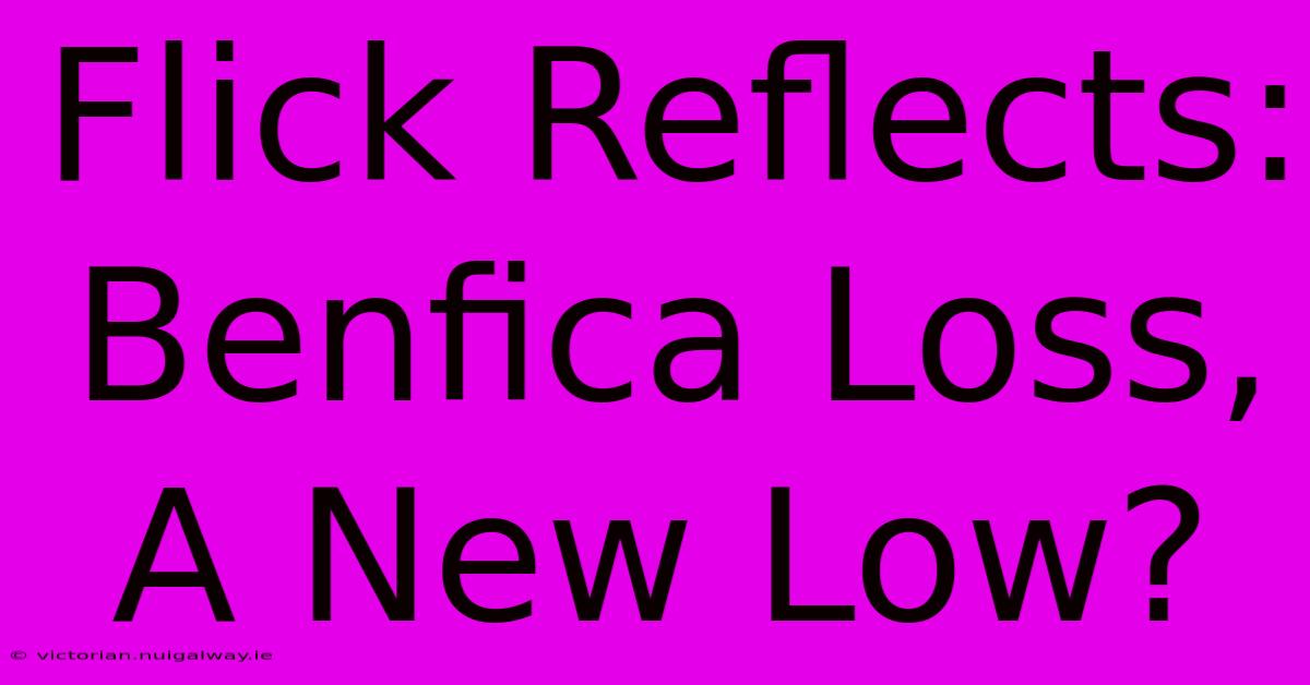 Flick Reflects:  Benfica Loss, A New Low?