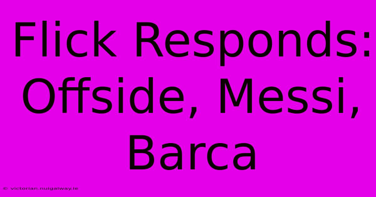 Flick Responds: Offside, Messi, Barca