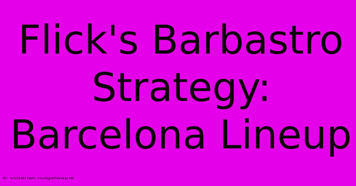 Flick's Barbastro Strategy: Barcelona Lineup