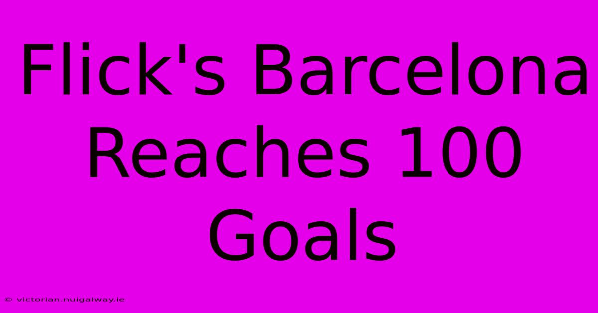 Flick's Barcelona Reaches 100 Goals