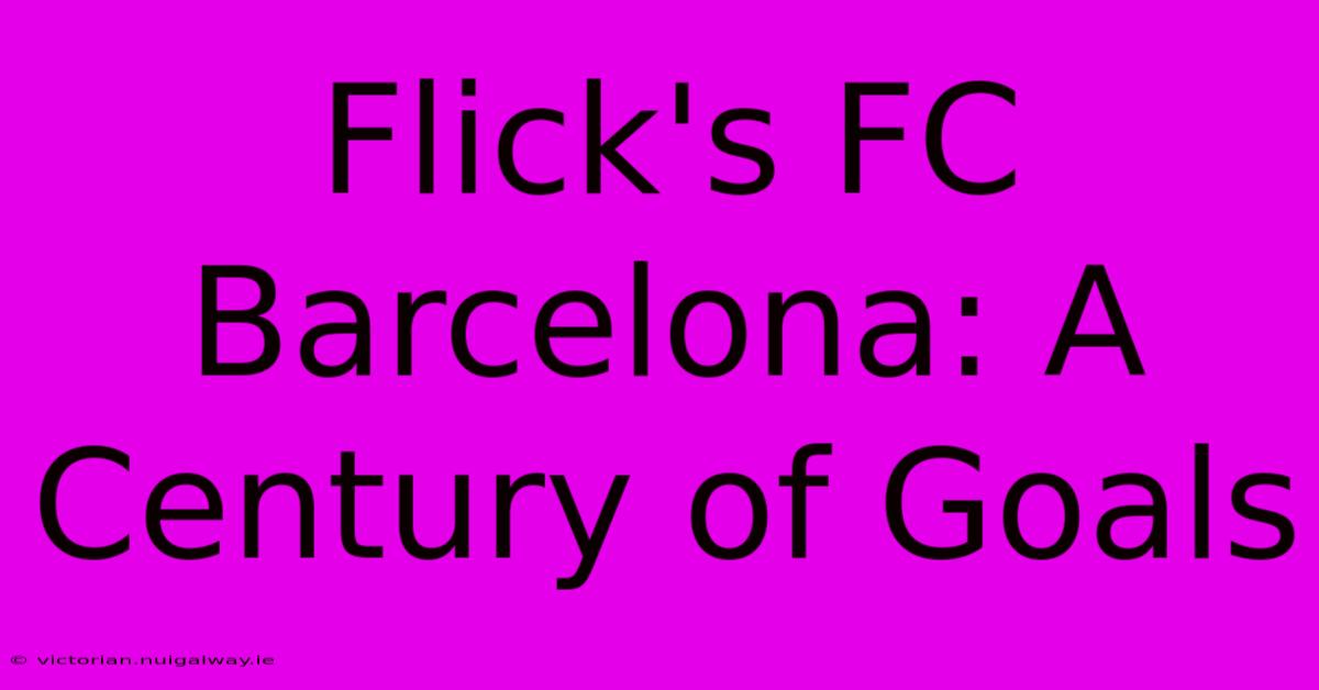 Flick's FC Barcelona: A Century Of Goals