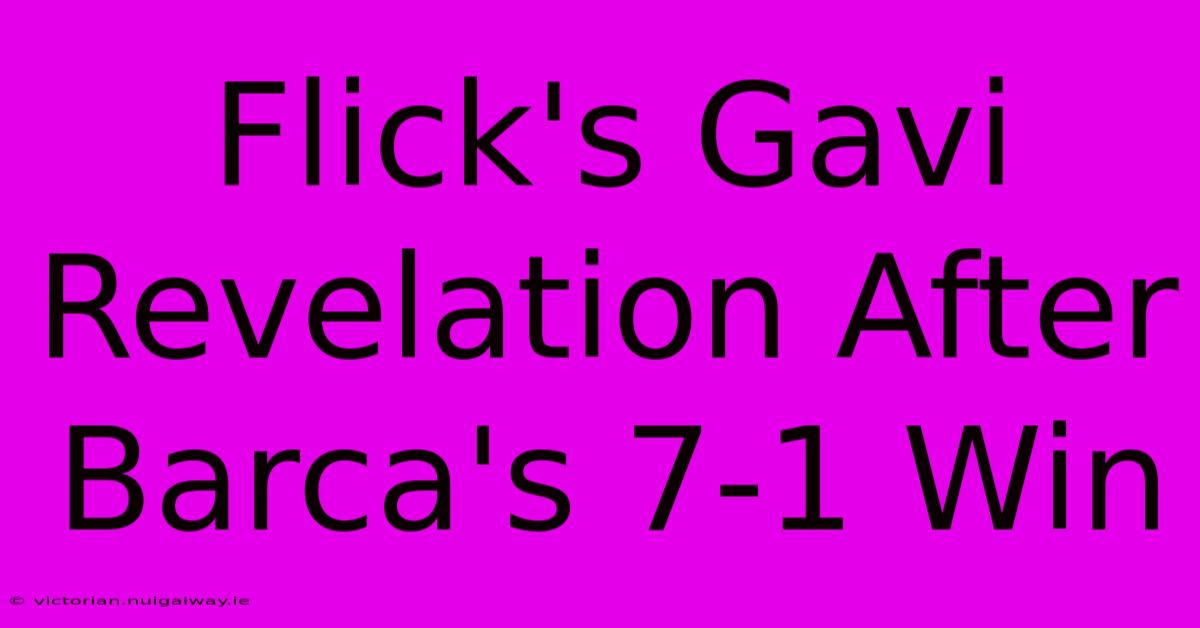 Flick's Gavi Revelation After Barca's 7-1 Win