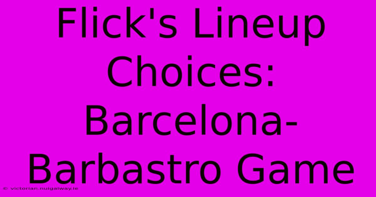 Flick's Lineup Choices: Barcelona-Barbastro Game