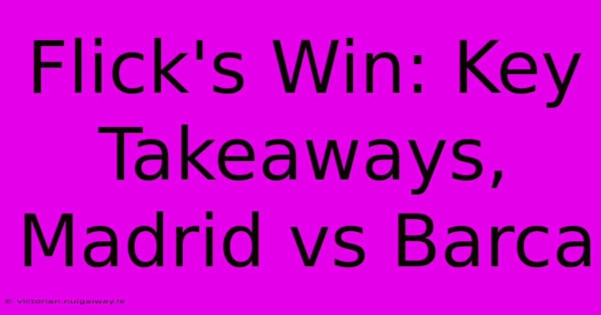 Flick's Win: Key Takeaways, Madrid Vs Barca