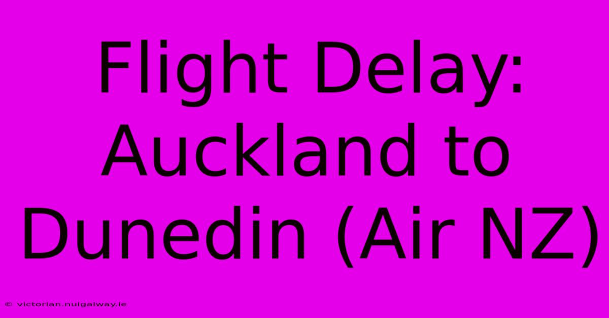 Flight Delay: Auckland To Dunedin (Air NZ)