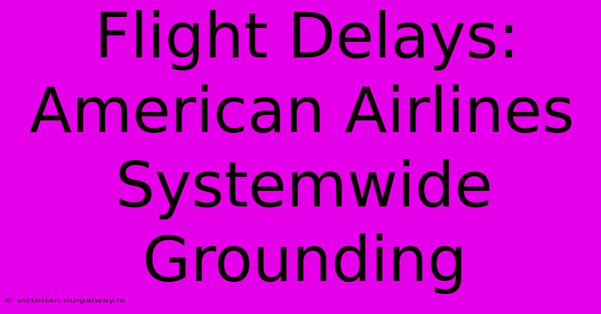 Flight Delays: American Airlines Systemwide Grounding