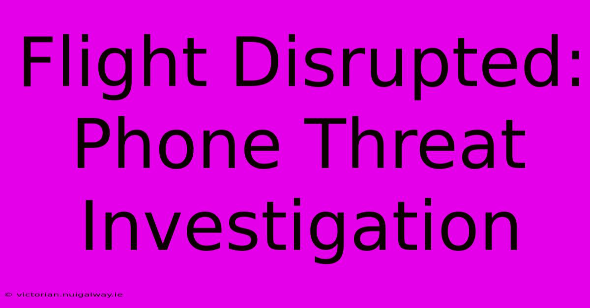 Flight Disrupted: Phone Threat Investigation