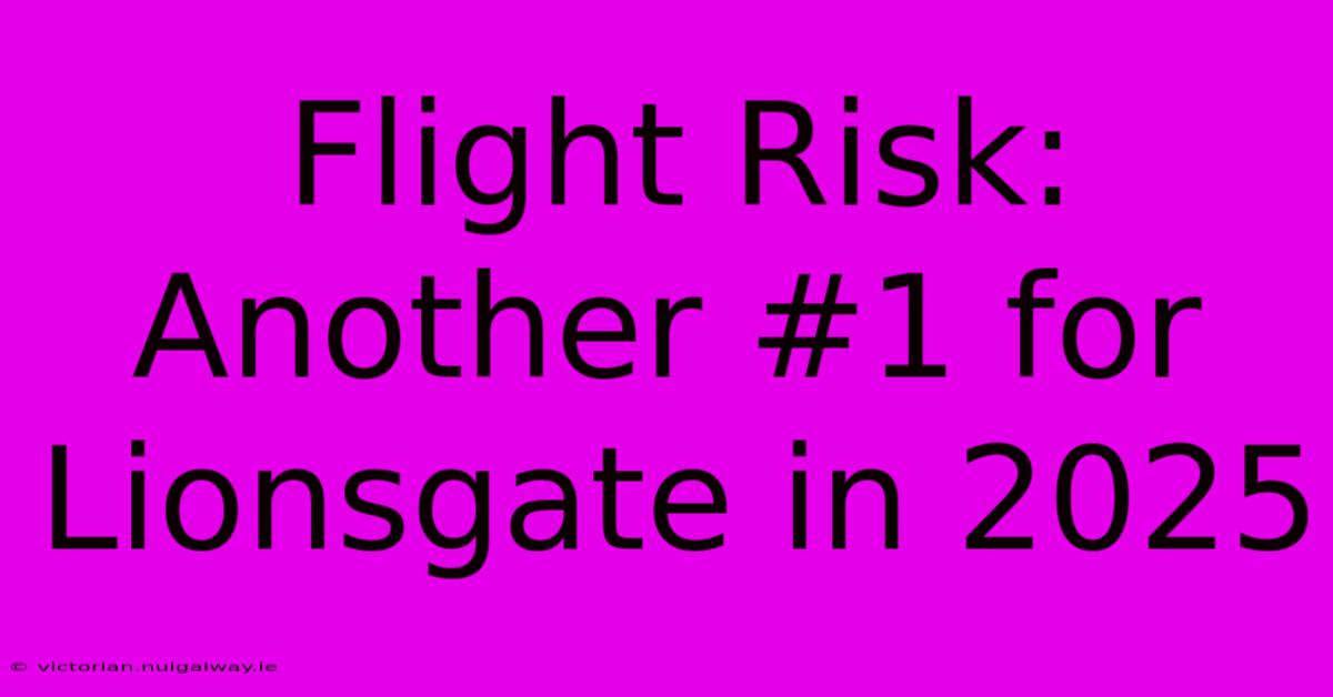 Flight Risk: Another #1 For Lionsgate In 2025