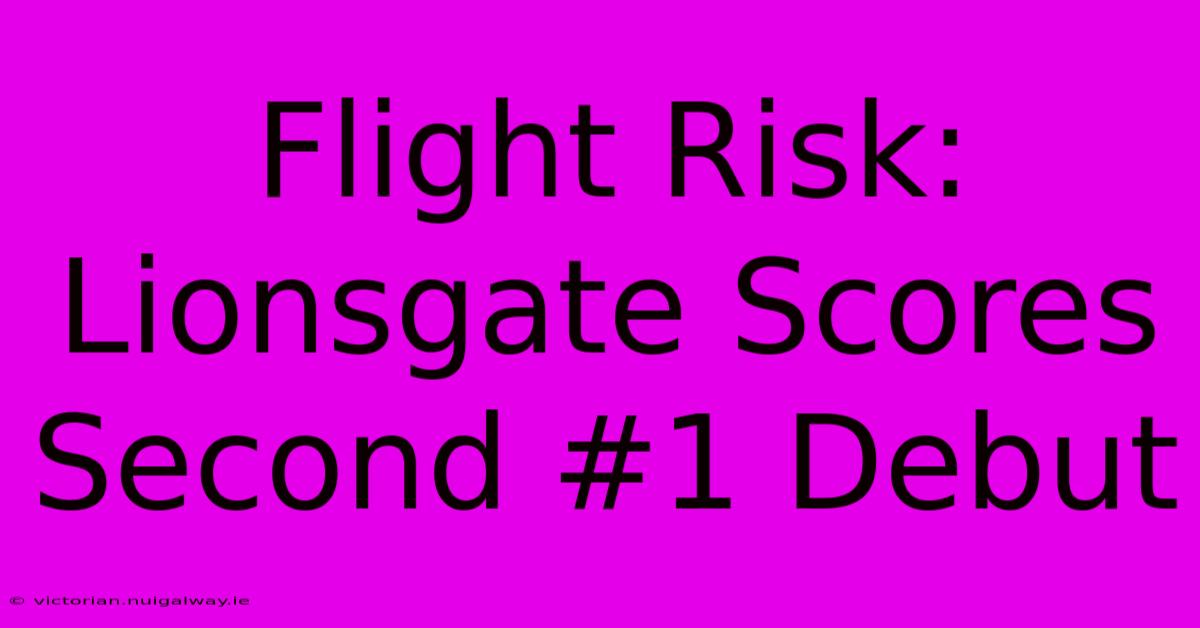 Flight Risk: Lionsgate Scores Second #1 Debut