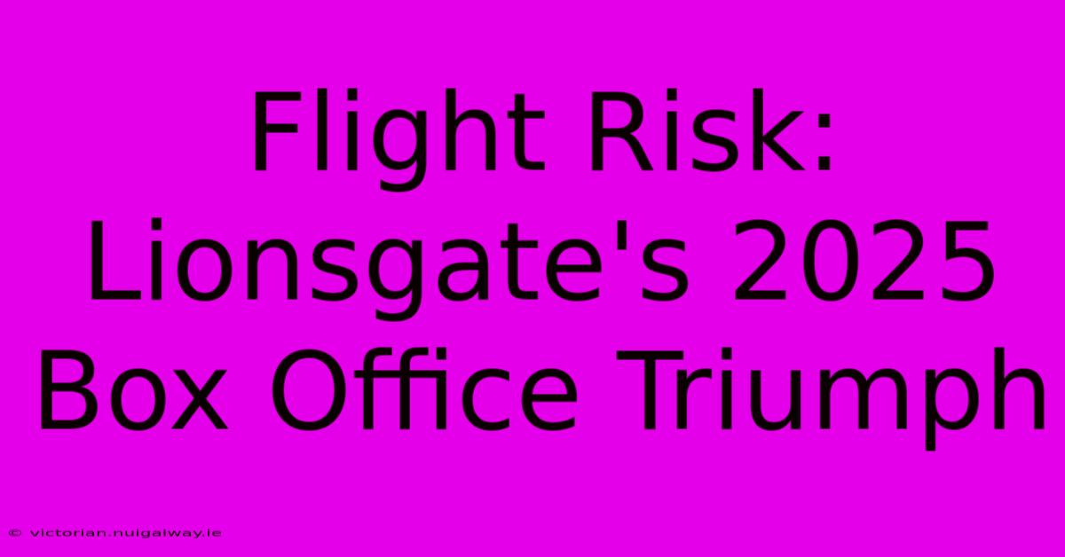 Flight Risk:  Lionsgate's 2025 Box Office Triumph