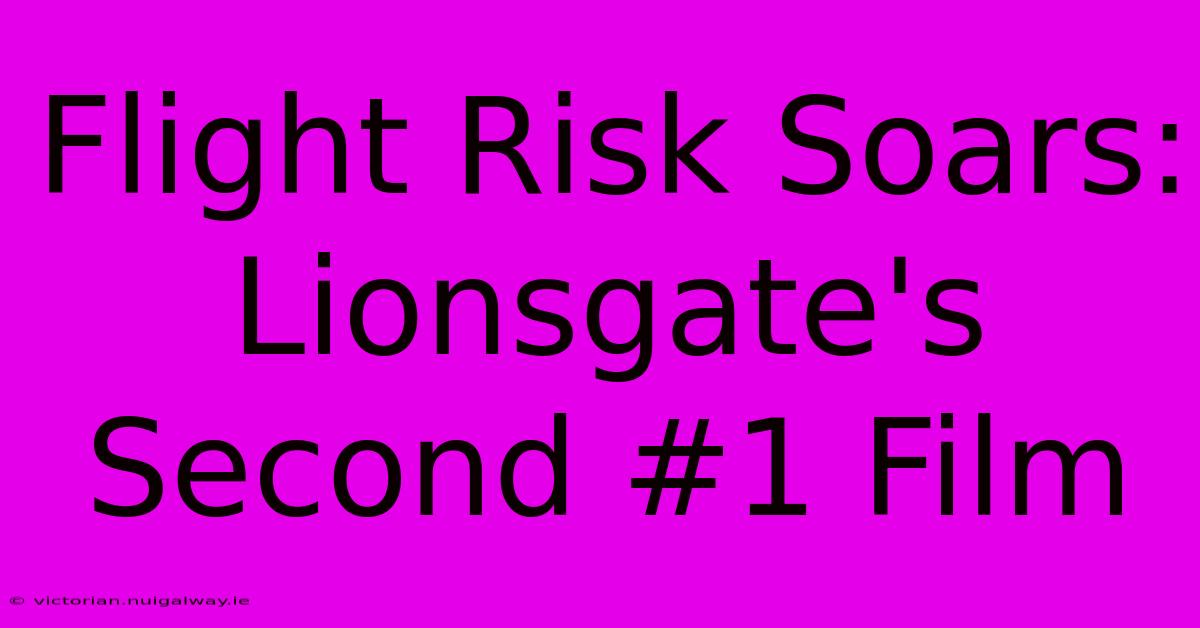 Flight Risk Soars: Lionsgate's Second #1 Film