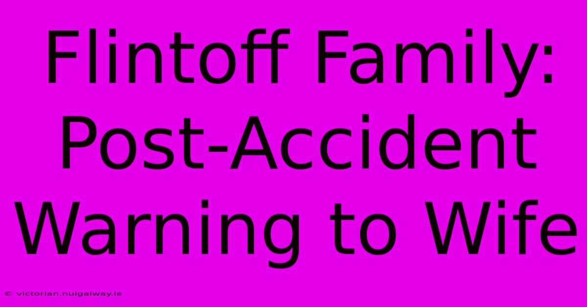 Flintoff Family: Post-Accident Warning To Wife