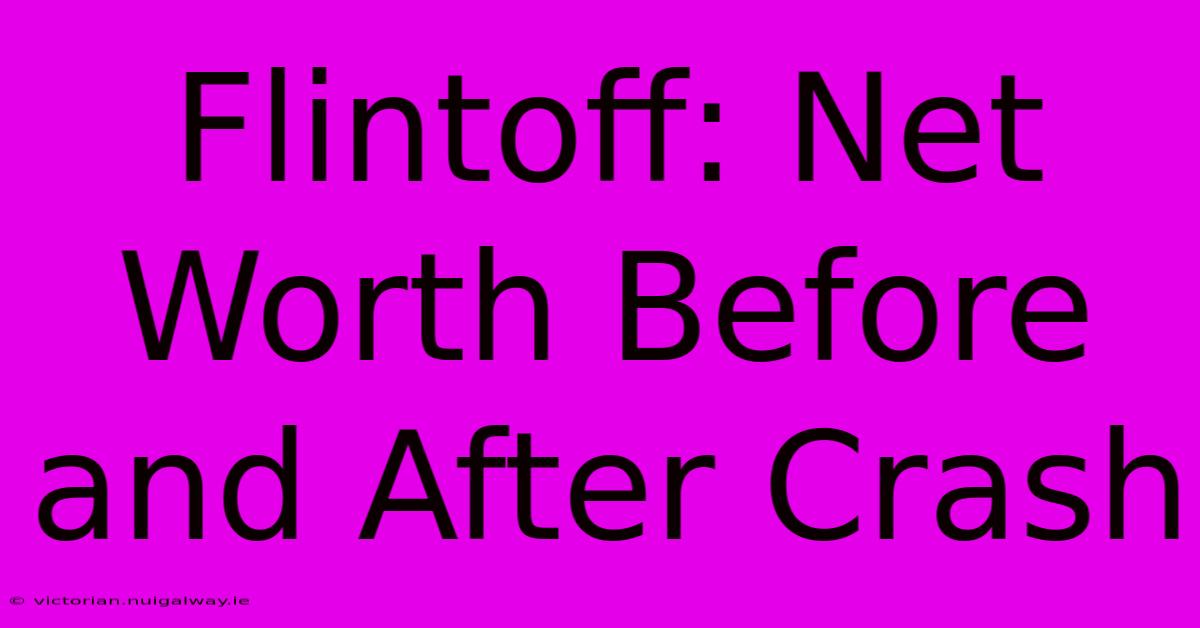 Flintoff: Net Worth Before And After Crash