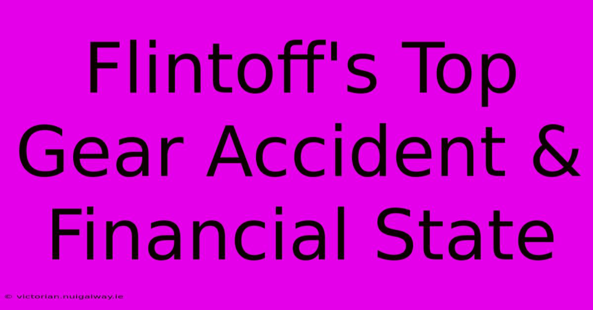 Flintoff's Top Gear Accident & Financial State