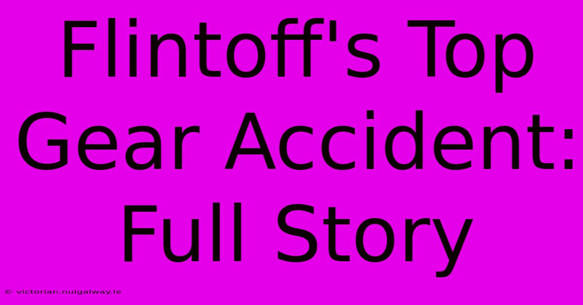 Flintoff's Top Gear Accident: Full Story