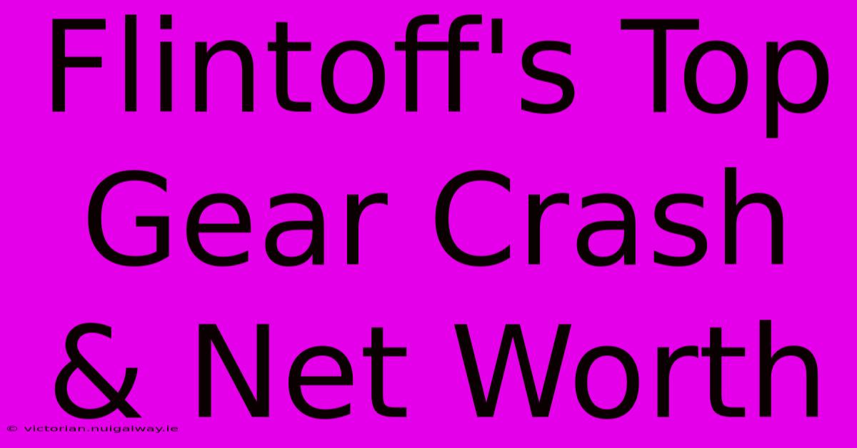 Flintoff's Top Gear Crash & Net Worth