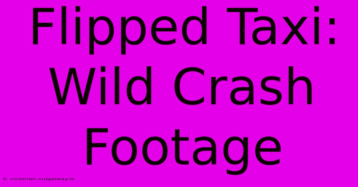 Flipped Taxi: Wild Crash Footage