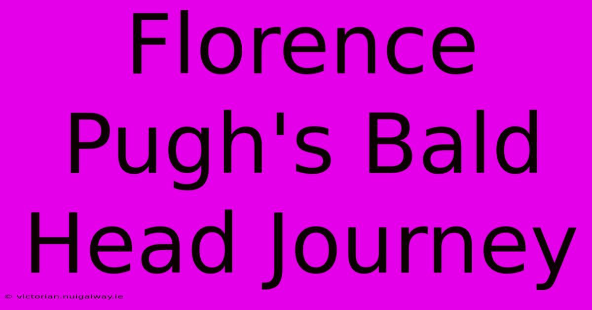 Florence Pugh's Bald Head Journey