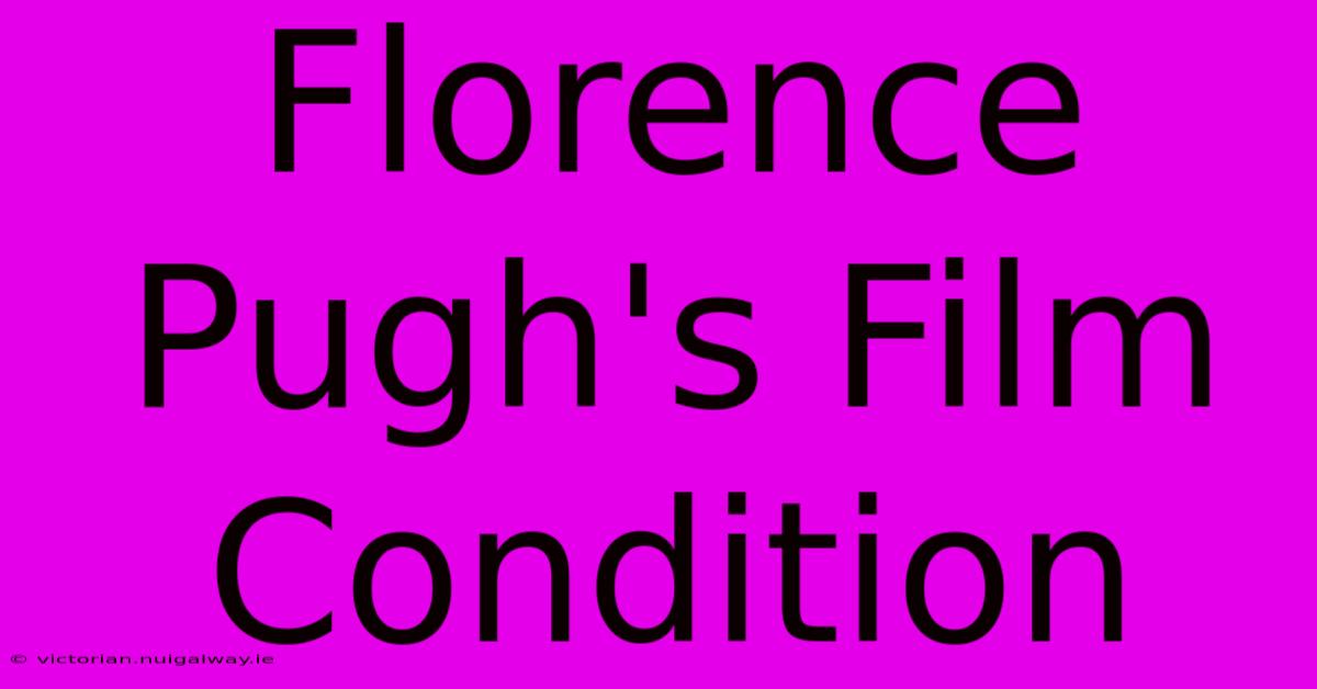 Florence Pugh's Film Condition