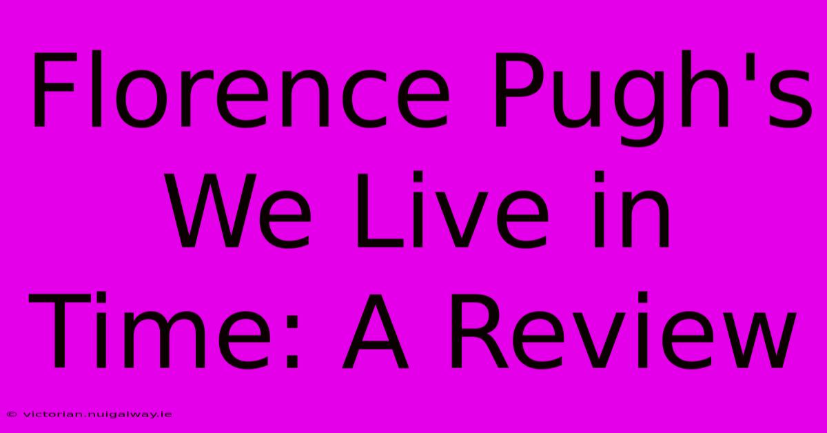 Florence Pugh's We Live In Time: A Review