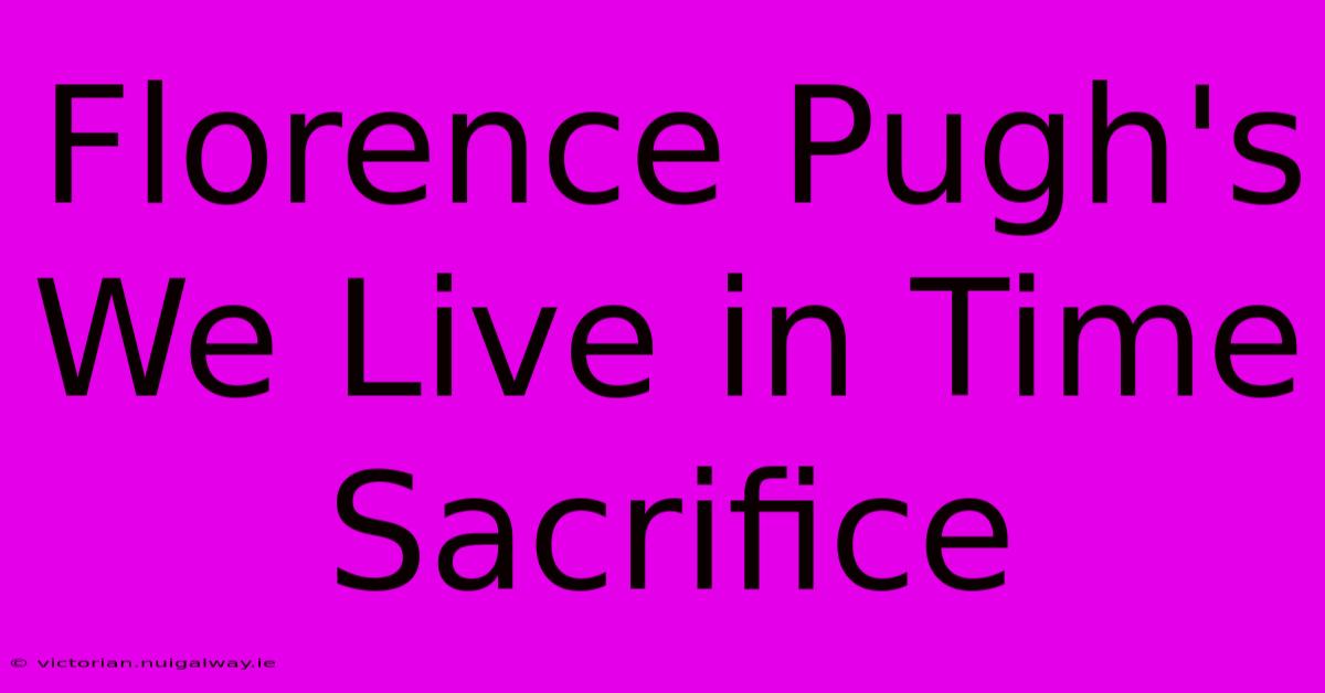 Florence Pugh's We Live In Time Sacrifice