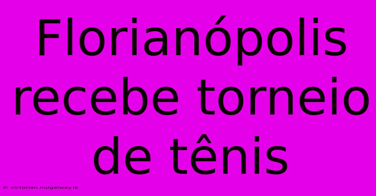 Florianópolis Recebe Torneio De Tênis