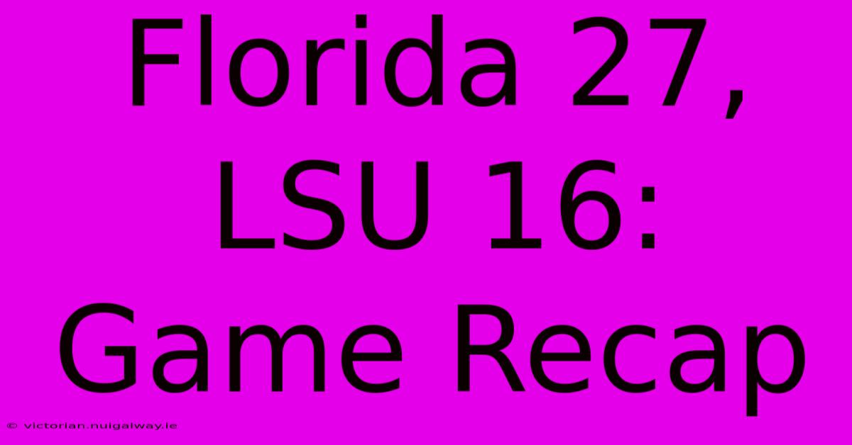 Florida 27, LSU 16: Game Recap