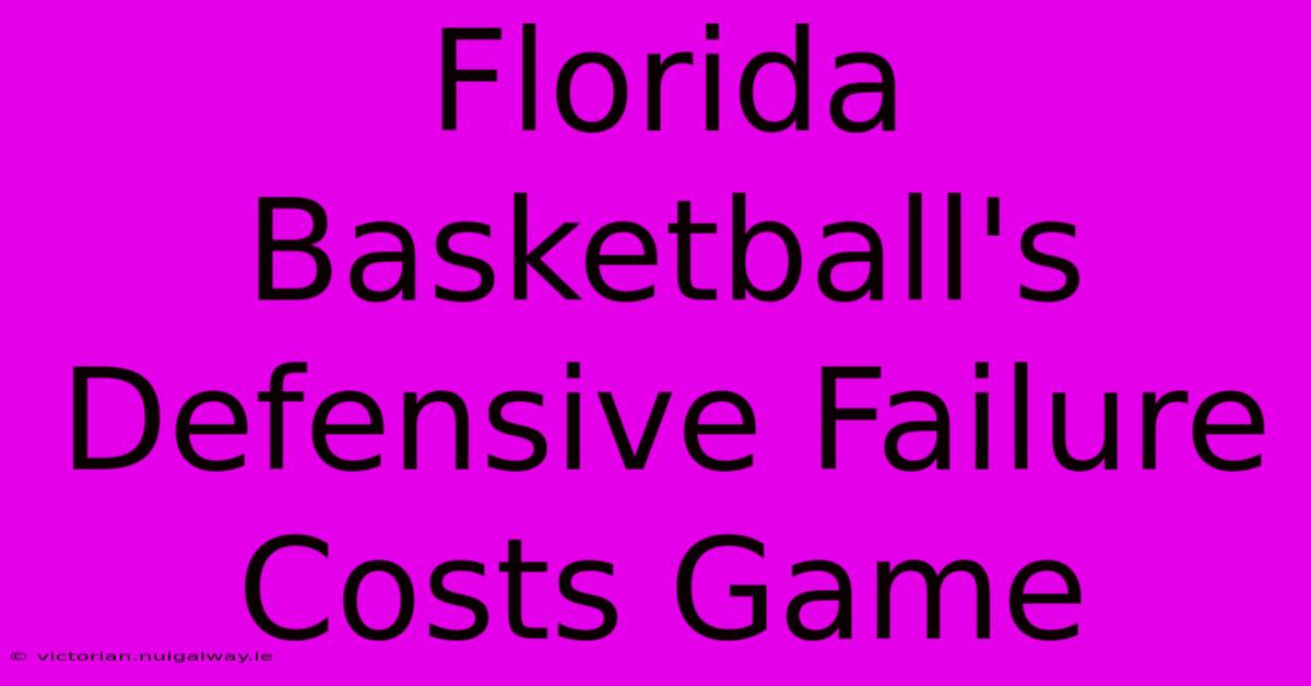 Florida Basketball's Defensive Failure Costs Game