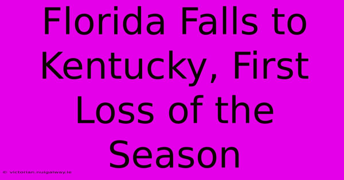 Florida Falls To Kentucky, First Loss Of The Season